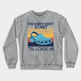 The Party Don't Start 'Til I Croc In, birthday vintage Crewneck Sweatshirt